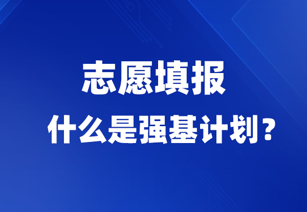 志愿填报 | 什么是强基计划？